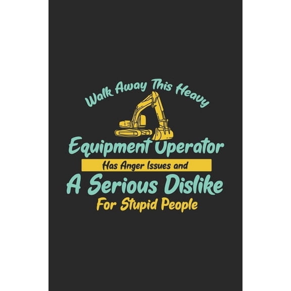 Walk Away This Heavy Equipment Operator Anger Issues A Serious Dislike For Stupid People: 120 Pages I 6x9 I Graph Paper 4x4 I Funny Excavator & Digging Gifts (Paperback)