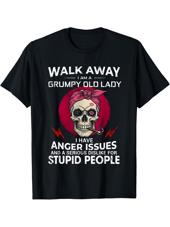 Walk Away I Am A Grumpy Old Lady I Have Anger Issues And T-Shirt