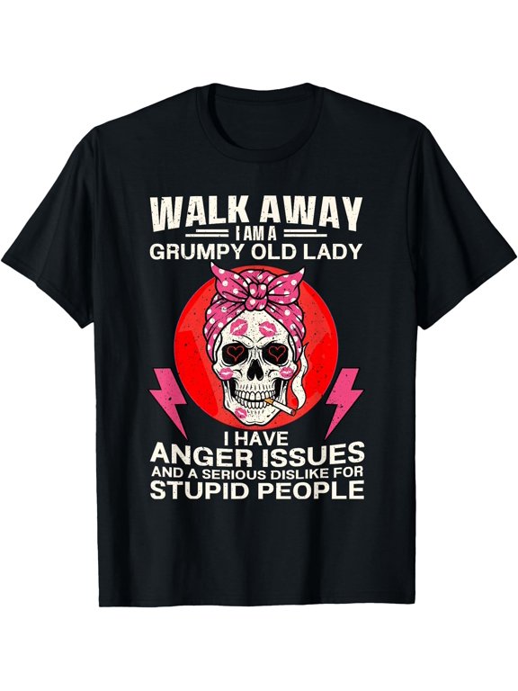 Walk Away I Am A Grumpy Old Lady I Have Anger Issues And T-Shirt