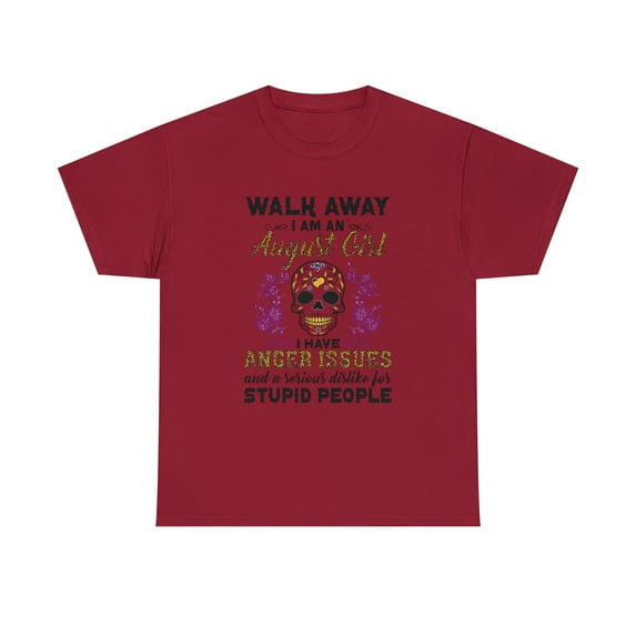 Walk Away I am a August Girl I Have Anger Issues And A Serious T-Shirt