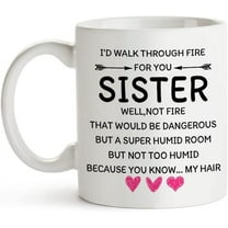 I'd Walk Through Fire For You,Funny Coffee Mug Gifts For Sisters Women,Great Birthday Gifts Idea for Sisters,Sister Christmas Gifts from Sister 11oz Tea Cup