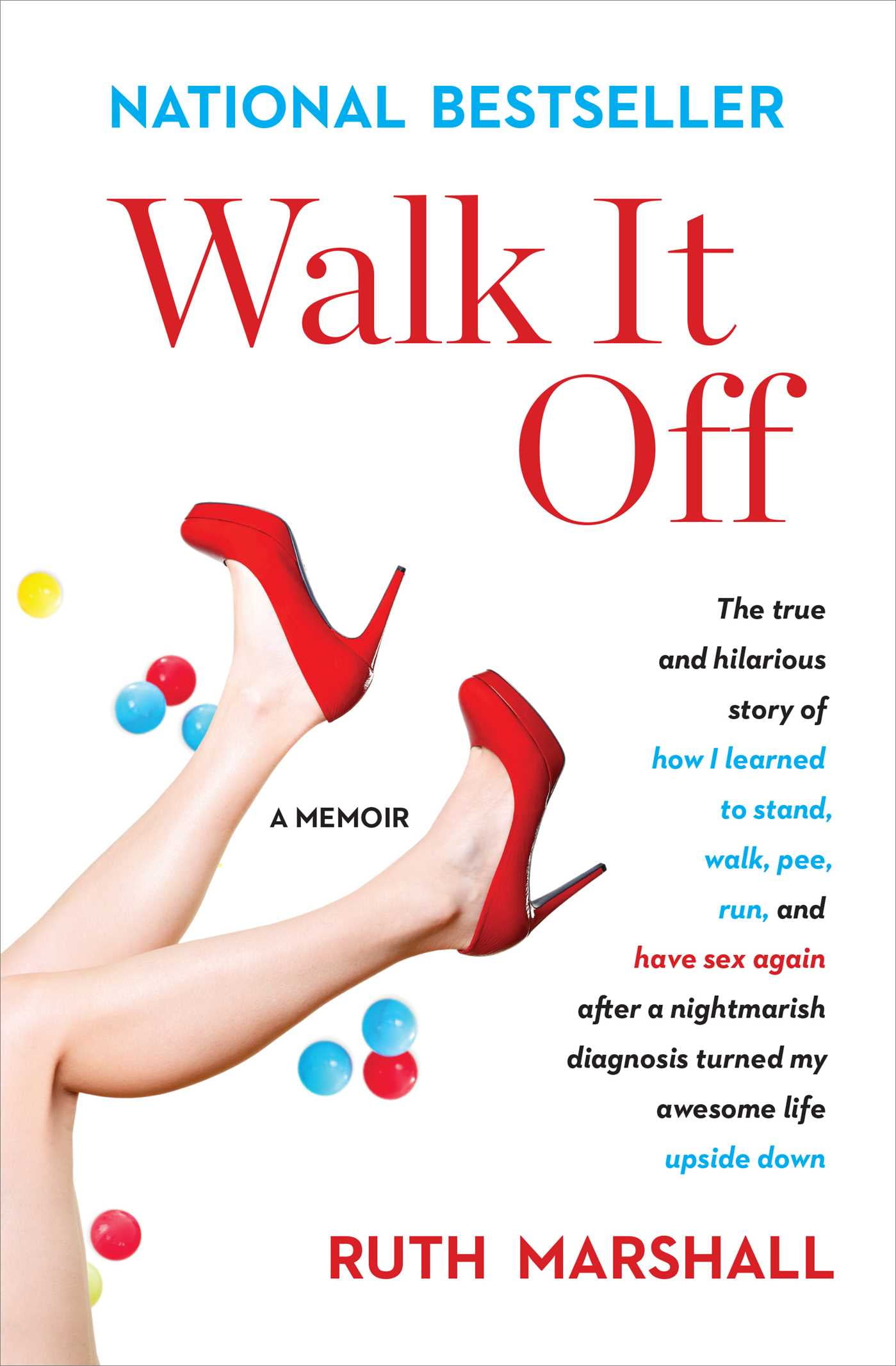 Walk It Off : The True and Hilarious Story of How I Learned to Stand, Walk,  Pee, Run, and Have Sex Again After a Nightmarish Diagnosis Turned My  Awesome Life Upside Down (