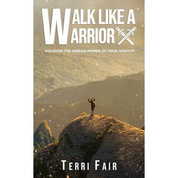 Walk Like a Warrior: The Hidden Power of Your Identity Paperback 1693776707 9781693776700 Terri Fair