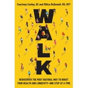 Walk Rediscover the Most Natural Way to Boost Your Health and Longevity--One Step at a Time Hardcover