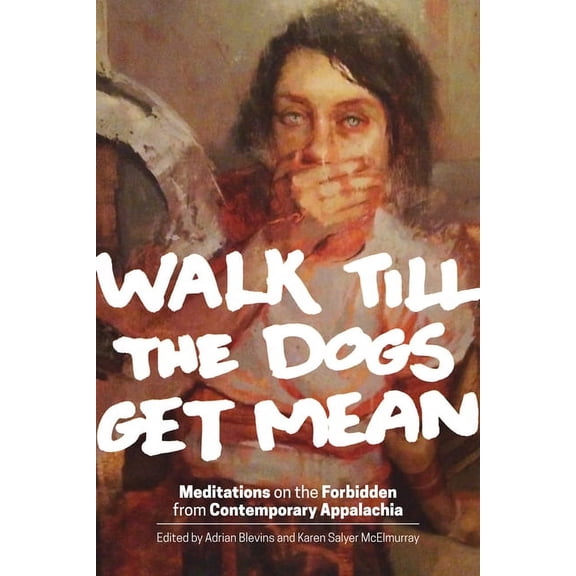 Walk Till the Dogs Get Mean : Meditations on the Forbidden from Contemporary Appalachia (Hardcover)