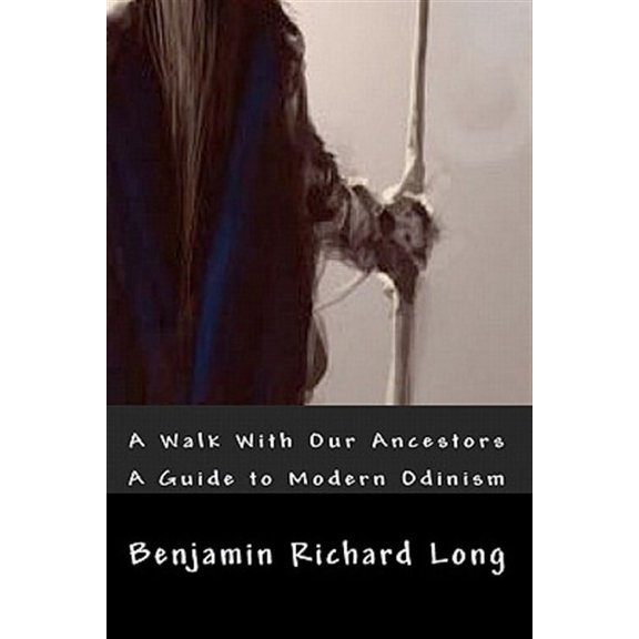 A Walk With Our Ancestors: A Guide to Modern Odinism (Paperback) by Benjamin Richard Long