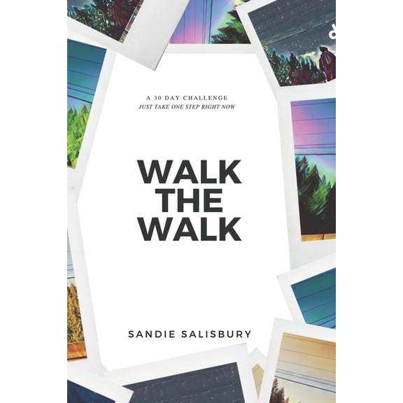 Walk the Walk: A 30 Day Challenge - JUST TAKE ONE STEP RIGHT NOW, (Paperback)