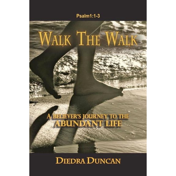 Walk the Walk : A Believer's Journey to the Abundant Life