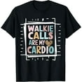 thumbnail image 1 of Walkie Calls Are My Cardio T-Shirt, 1 of 4