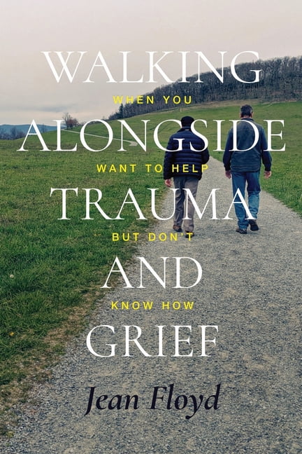 Walking Alongside Trauma and Grief: When You Want to Help but Don't Know How, (Paperback)