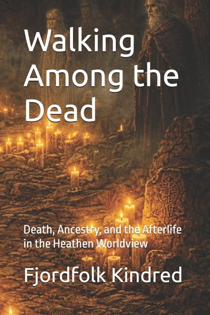 Walking Among the Dead: Death, Ancestry, and the Afterlife in the Heathen Worldview, (Paperback)