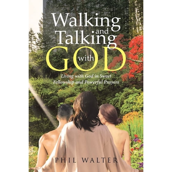 Walking And Talking With God: Living with God in Sweet Fellowship and Powerful Prayers, (Paperback)