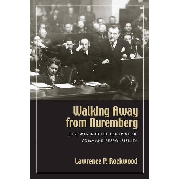 Walking Away from Nuremberg : Just War and the Doctrine of Command Responsibility (Paperback)