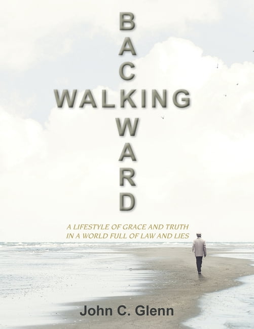 Walking Backward: A Lifestyle of Grace and Truth in a World Full of Law and Lies, (Paperback)