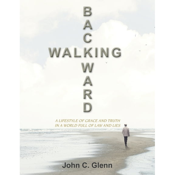 Walking Backward: A Lifestyle of Grace and Truth in a World Full of Law and Lies, (Paperback)