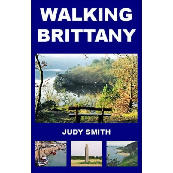 Walking Brittany : 28 Circular Walks with Maps and Directions. Walked, Written and Photographed by Judy Smith - Paperback
