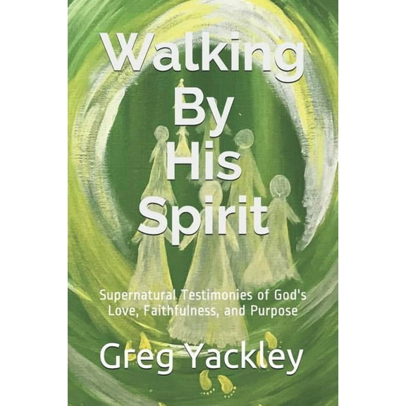 Walking By His Spirit: Supernatural Testimonies of God's Love, Faithfulness, and Purpose, (Paperback)
