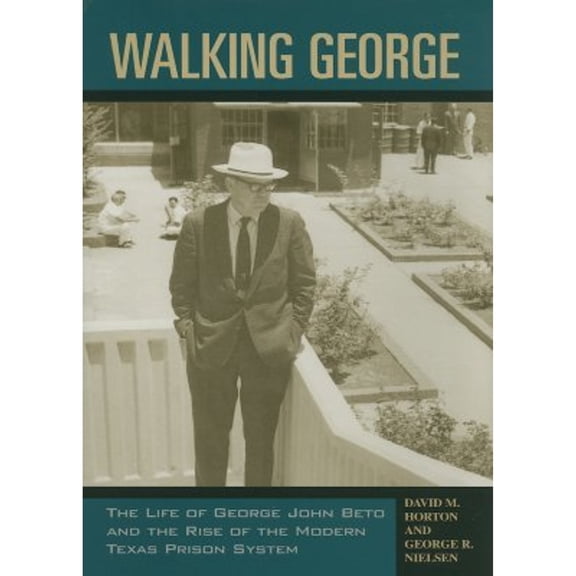 Pre-Owned Walking George: The Life of George John Beto and the Rise of the Modern Texas Prison System (Hardcover) 1574411993 9781574411997