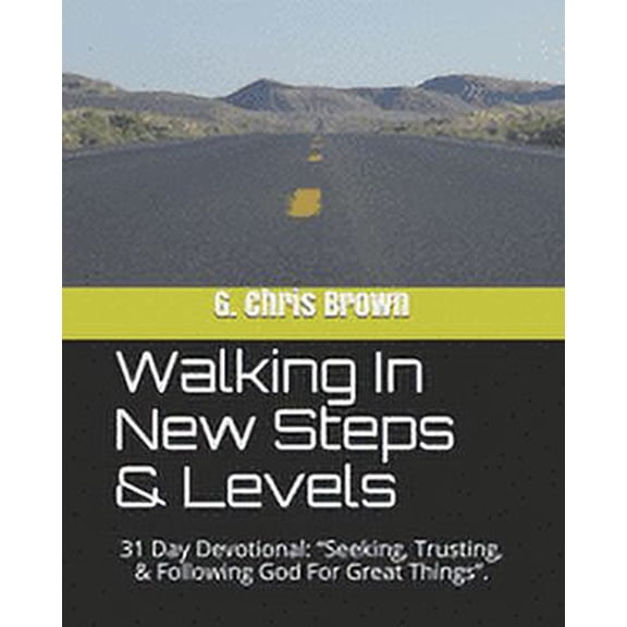 Walking In New Steps & Levels: 31 Day Devotional: "Seeking, Trusting, & Following God For Great Things". (Paperback)