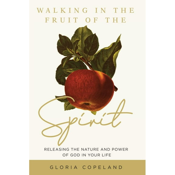Walking in the Fruit of the Spirit: Releasing the Nature and Power of God in Your Life