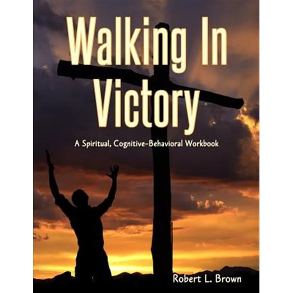 Walking In Victory: A Spiritual, Cognitive-Behavioral Workbook (Paperback)