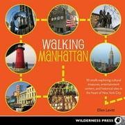 Walking Manhattan : 30 Strolls Exploring Cultural Treasures, Entertainment Centers, and Historical Sites in the Heart of New York City - Paperback