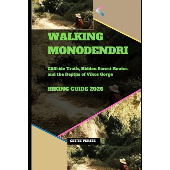 Walking Monodendri Hiking Guide 2026: Cliffside Trails, Hidden Forest Routes, and the Depths of Vikos Gorge, (Paperback)