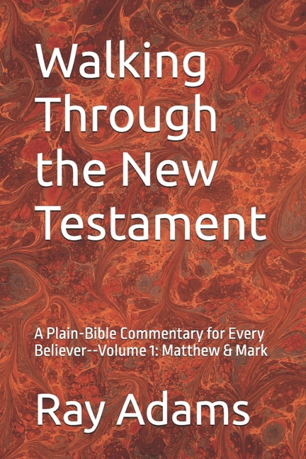 Walking Through the New Testament Volume Walking Through the New Testament: A Plain-Bible Commentary for Every Believer--Volume 1: Matthew & Mark, Book 1, (Paperback)