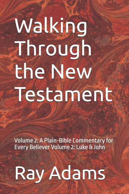 Walking Through the New Testament Volume Walking Through the New Testament: Volume 2: A Plain-Bible Commentary for Every Believer Volume 2: Luke & John, Book 2, (Paperback)
