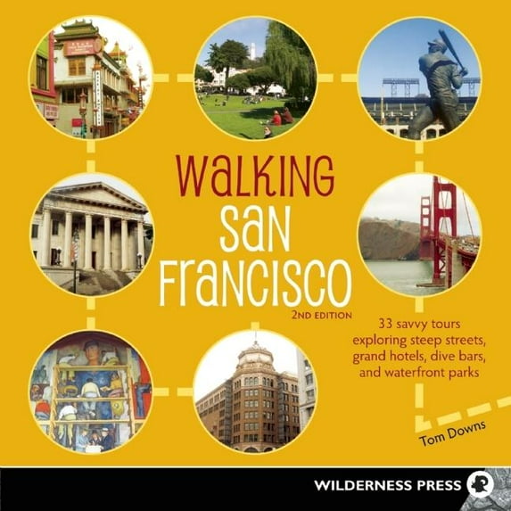 Walking San Francisco: 33 Savvy Tours Exploring Steep: Walking San Francisco : 33 Savvy Tours Exploring Steep Streets, Grand Hotels, Dive Bars, and Waterfront Parks (Edition 2) (Paperback)