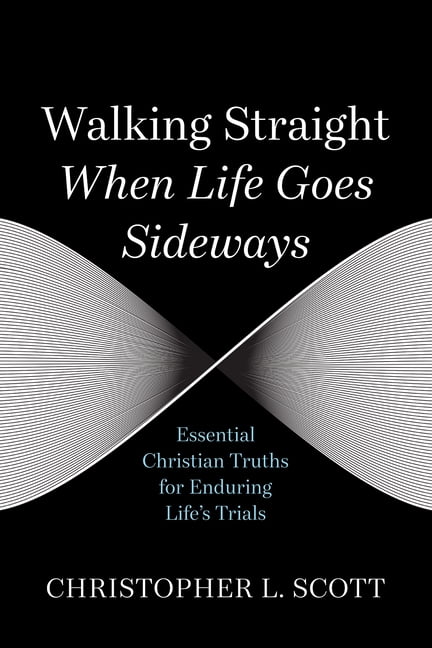Walking Straight When Life Goes Sideways: Essential Christian Truths for Enduring Life's Trials, (Hardcover)