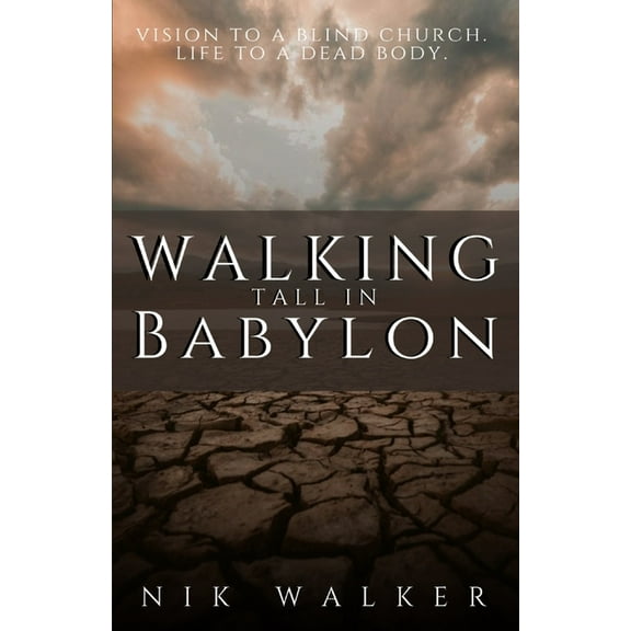 Walking Tall In Babylon: Vision To A Blind Church. Life To A Dead Body. (Paperback) by Nik Walker