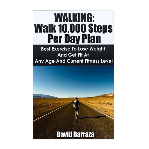 Walking: Walk 10,000 Steps Per Day Plan: Best Exercise To Lose Weight and Get Fit At Any Age And Current Fitness Level (Paperback)