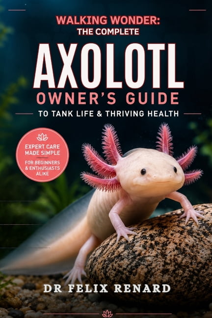 Walking Wonder: The Complete Axolotl Owner's Guide to Tank Life & Thriving Health, (Paperback)