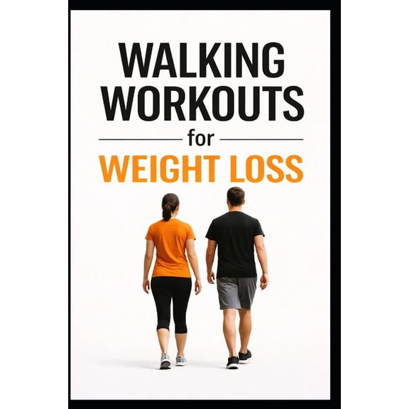 Walking Workouts for Weight Loss: 50 Beginner-Friendly Workouts to Burn Fat, Build Endurance, and Stay Consistent, (Paperback)
