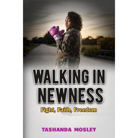 Walking in Newness: Fight, Faith, Freedom, (Paperback)