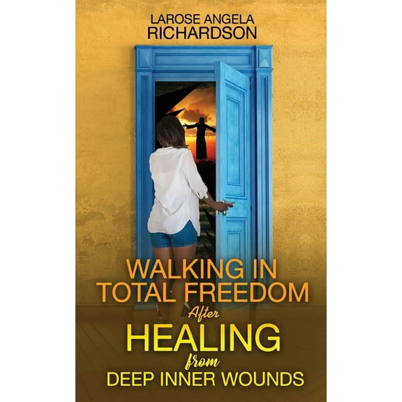 Walking in Total Freedom after Healing from Deep Inner Wounds, (Paperback)