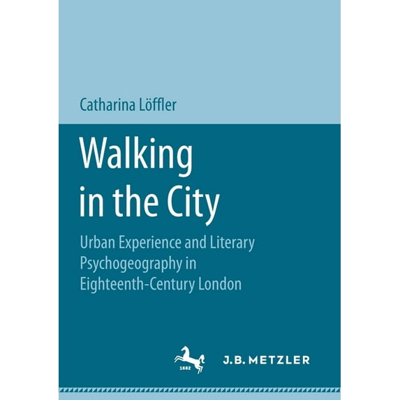 Walking in the City: Urban Experience and Literary Psychogeography in Eighteenth-Century London, (Paperback)