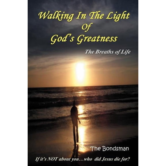 Walking in the Light of God's Greatness: The Breaths of Life If It's Not about You...Who Did Jesus Die For?, (Paperback)