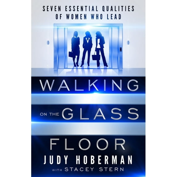 Walking on the Glass Floor: Seven Essential Qualities of Women Who Lead (Paperback)