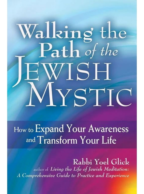 Walking the Path of the Jewish Mystic: How to Expand Your Awareness and Transform Your Life (Paperback)