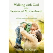 MELISSA B KRUGER Walking with God in the Season of Motherhood: An Eleven-Week Devotional Bible Study, (Paperback)