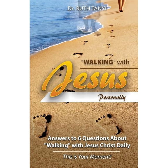 Walking with Jesus Personally!: Answers to 6 Questions about Walking with Jesus Christ Daily: This Is Your Moment! Paperback