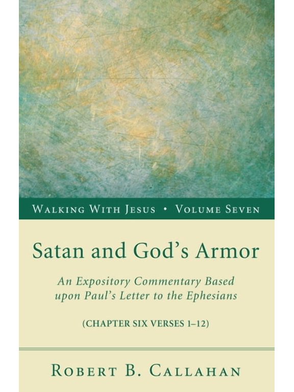 Walking with Jesus Satan and God's Armor: An Expository Commentary Based Upon Paul's Letter to the Ephesians, Book 7, (Hardcover)