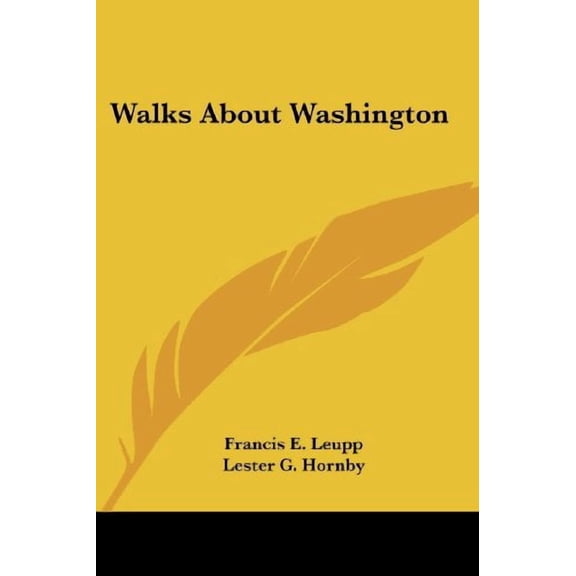 Walks About Washington Paperback 1432681621 9781432681623 Francis E. Leupp