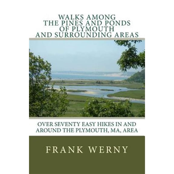 Walks Among the Pines and Ponds of Plymouth and Surrounding Areas : Easy Hikes in and Around the Plymouth, Ma, Area