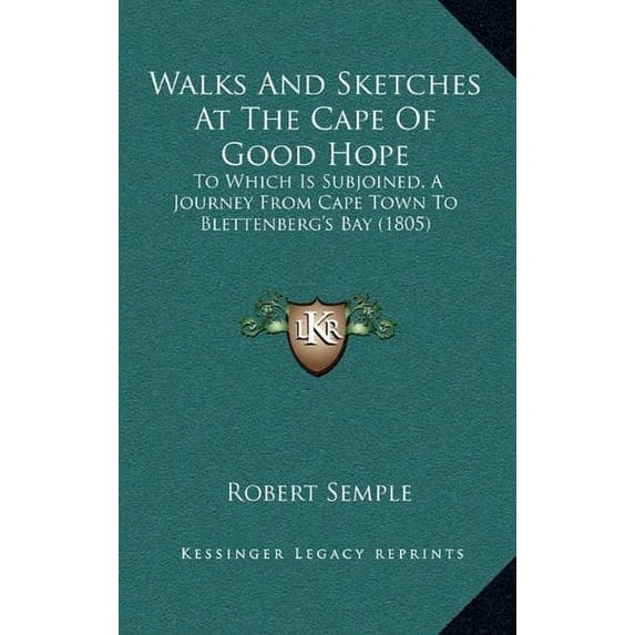 Walks And Sketches At The Cape Of Good Hope: To Which Is Subjoined, A Journey From Cape Town To Blettenbergs Bay 1805 Hardcover 1166643883 9781166643881 Robert Semple