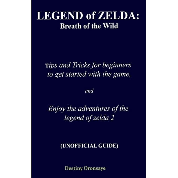 Walkthrough Guide to the Legend of Zelda: Breath of the Wild, with Tips and Tricks to Overcome Obste: LEGEND of ZELDA : Breath of the Wild Tips and Tricks for beginners to get started with the game, and enjoy the adventures of the legend of zelda 2 (UNOFFICIAL GUIDE) (Series #2) (Paperback)