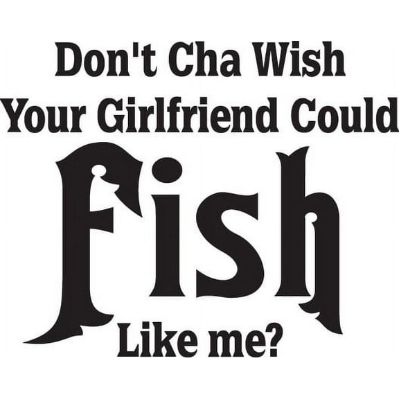 Wall Decal Don'T Cha Wish Your Girlfriend Could Fish Like Me – Deer Predator Wild Meat Doe Hunting Bow Arrow Bulls Eye Wilderness Camouflage Holiday Gift Ideas Sticker - Size: 6 Inches X 18 Inches