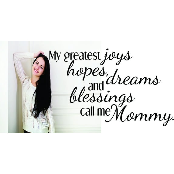 Wall Decal : My Greatest Joys Hopes, Dreams And Blessings Call Me Mommy Inspirational Life Quote 12x18 Inches